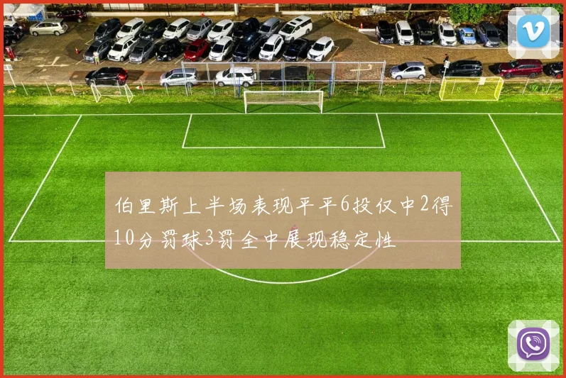 伯里斯上半场表现平平6投仅中2得10分罚球3罚全中展现稳定性