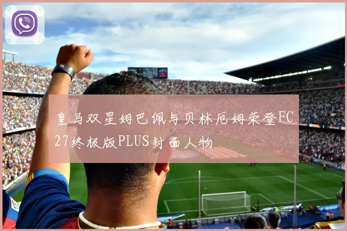 皇马双星姆巴佩与贝林厄姆荣登FC27终极版PLUS封面人物